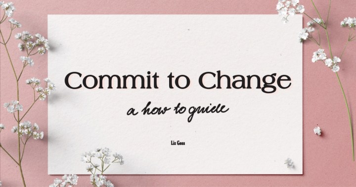 COMMIT TO CHANGE (a how to&nbsp;guide)